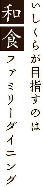 いしくらが目指すのは和食ファミリーダイニング