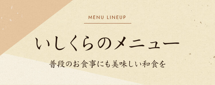 MENU LINEUPいしくらのメニュー普段のお食事にも美味しい和食を