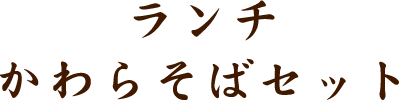 ランチかわらそばセット