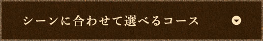 シーンに合わせて選べるコース